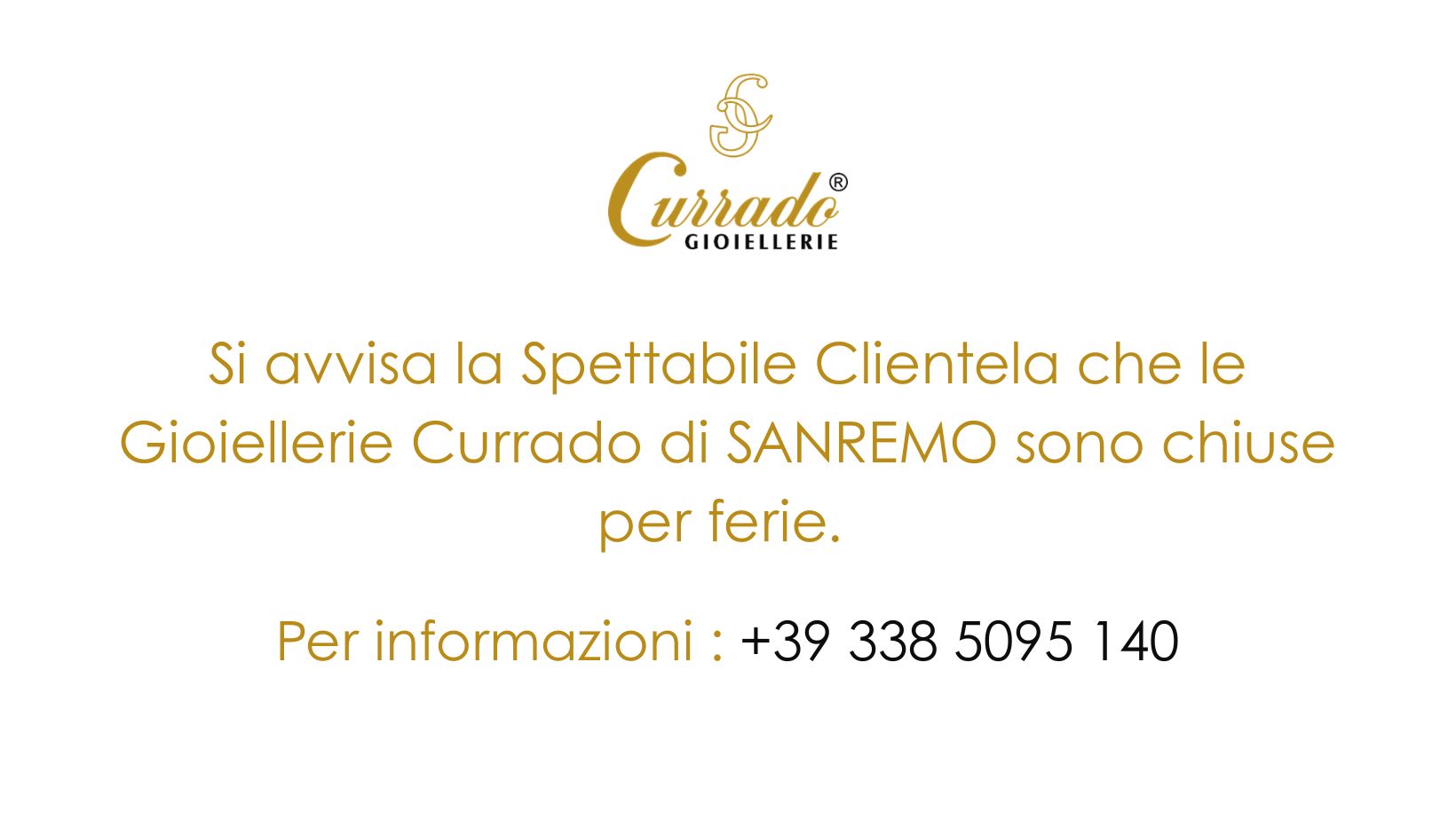 Si avvisa la Spettabile Clientela che le Gioiellerie Currado di SANREMO sono chiuse per ferie. Per informazioni +39 338 5095 140